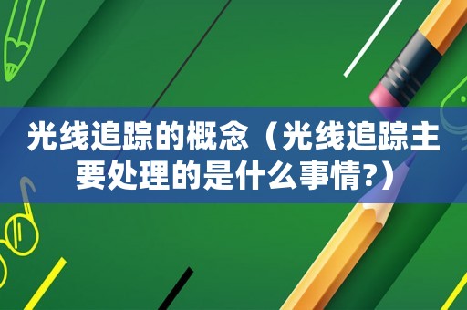 光線追蹤的概念（光線追蹤主要處理的是什么事情?）