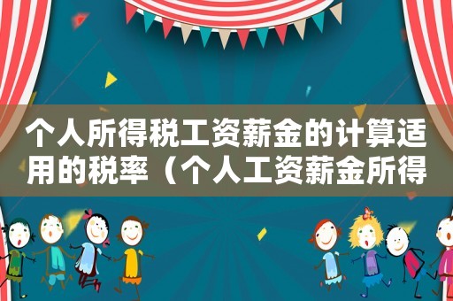 個人所得稅工資薪金的計算適用的稅率（個人工資薪金所得稅率的計算方式為）