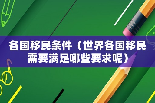各國移民條件（世界各國移民需要滿足哪些要求呢）