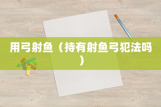 用弓射魚（持有射魚弓犯法嗎）