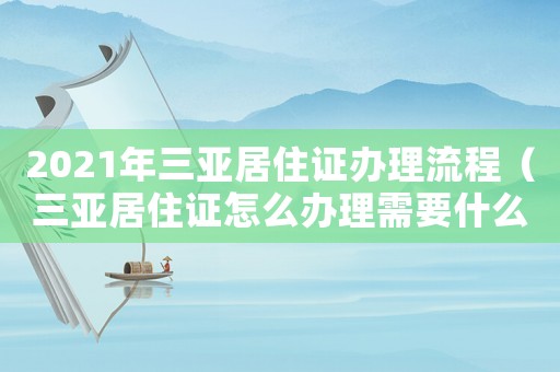 2021年三亞居住證辦理流程（三亞居住證怎么辦理需要什么材料）