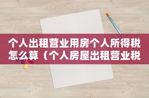 個人出租營業用房個人所得稅怎么算（個人房屋出租營業稅稅率是多少啊）
