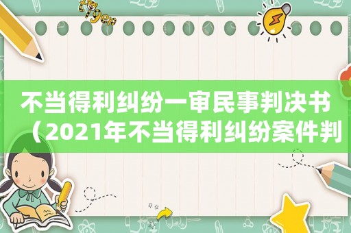 不當得利糾紛一審民事判決書（2021年不當得利糾紛案件判決）