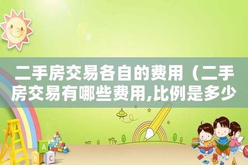 二手房交易各自的費用（二手房交易有哪些費用,比例是多少）