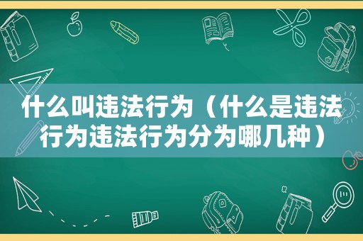 什么叫違法行為（什么是違法行為違法行為分為哪幾種）