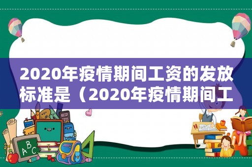 2020年疫情期間工資的發放標準是（2020年疫情期間工資的發放標準）