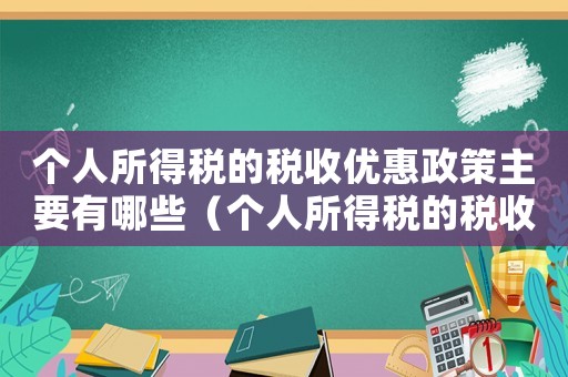 個人所得稅的稅收優惠政策主要有哪些（個人所得稅的稅收優惠有哪些內容）
