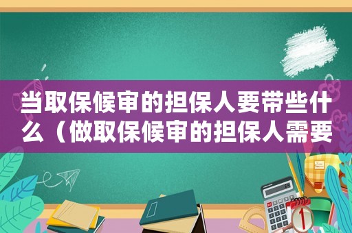 當取保候審的擔保人要帶些什么（做取保候審的擔保人需要具備什么條件）
