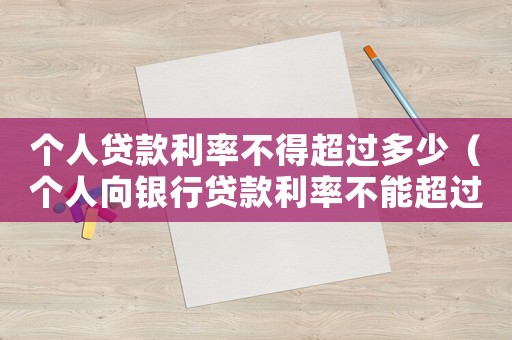 個人貸款利率不得超過多少（個人向銀行貸款利率不能超過多少）