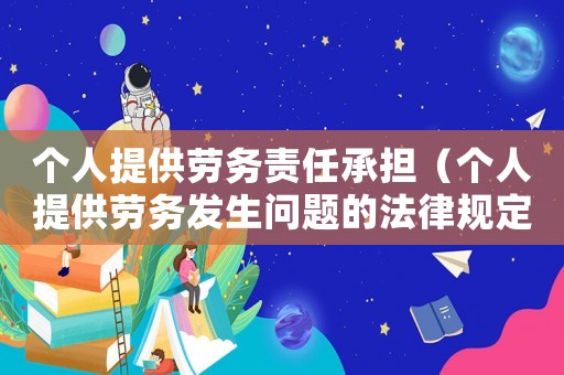 個人提供勞務責任承擔（個人提供勞務發生問題的法律規定是）