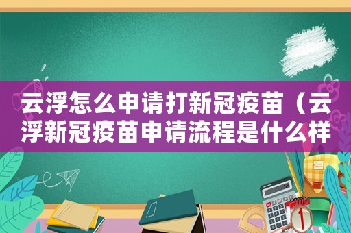 云浮怎么申請打新冠疫苗（云浮新冠疫苗申請流程是什么樣的）
