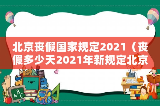 北京喪假國家規定2021（喪假多少天2021年新規定北京）