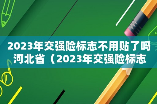 2023年交強險標志不用貼了嗎 河北省（2023年交強險標志不用貼了嗎）