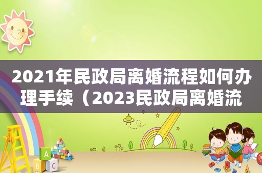 2021年民政局離婚流程如何辦理手續（2023民政局離婚流程是怎樣的呀）