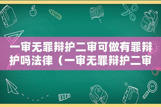 一審無罪辯護二審可做有罪辯護嗎法律（一審無罪辯護二審可做有罪辯護嗎）