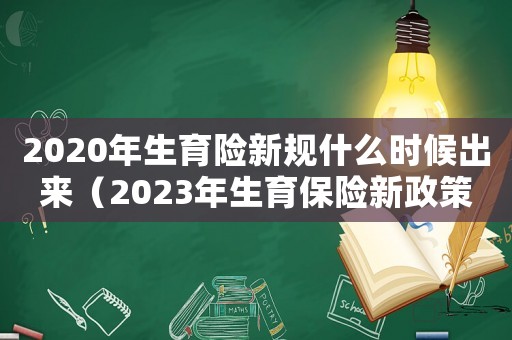 2020年生育險新規什么時候出來（2023年生育保險新政策包括什么呢）