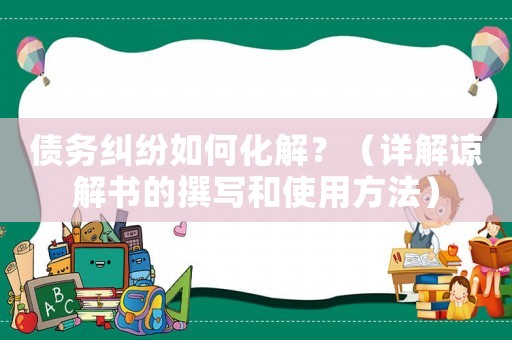 債務糾紛如何化解？（詳解諒解書的撰寫和使用方法）
