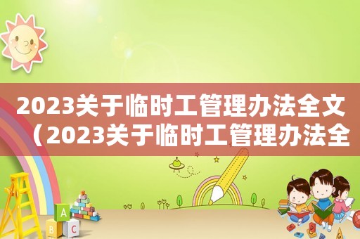 2023關(guān)于臨時(shí)工管理辦法全文（2023關(guān)于臨時(shí)工管理辦法全文）