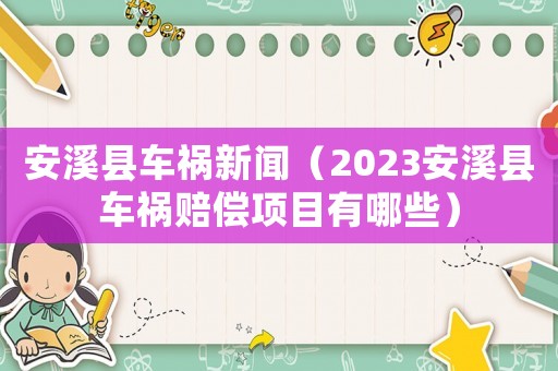安溪縣車禍新聞（2023安溪縣車禍賠償項目有哪些）