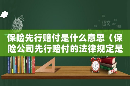 保險先行賠付是什么意思（保險公司先行賠付的法律規定是什么）