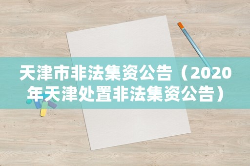 天津市非法集資公告（2020年天津處置非法集資公告）