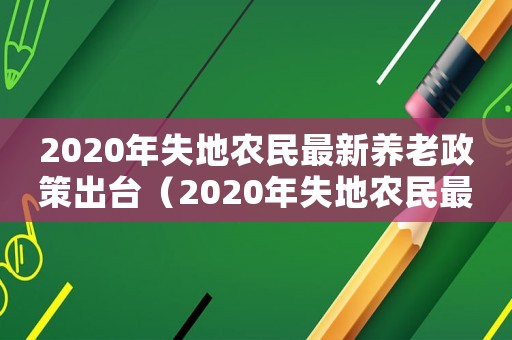 2020年失地農民最新養老政策出臺（2020年失地農民最新養老政策）