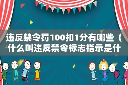 違反禁令罰100扣1分有哪些（什么叫違反禁令標(biāo)志指示是什么意思）