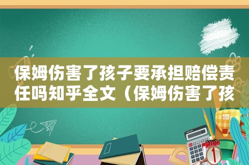 保姆傷害了孩子要承擔賠償責任嗎知乎全文（保姆傷害了孩子要承擔賠償責任嗎知乎）