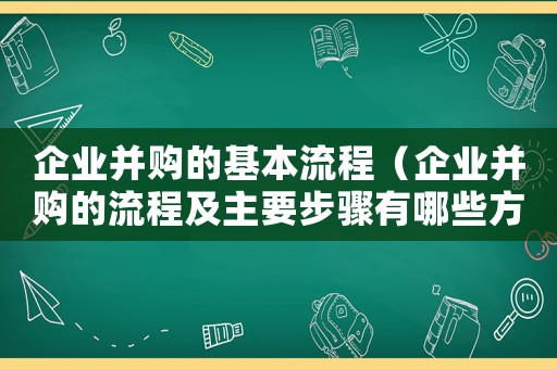 企業并購的基本流程（企業并購的流程及主要步驟有哪些方面）