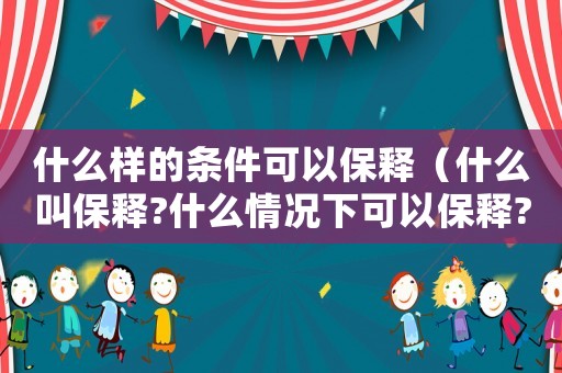 什么樣的條件可以保釋（什么叫保釋?什么情況下可以保釋?）