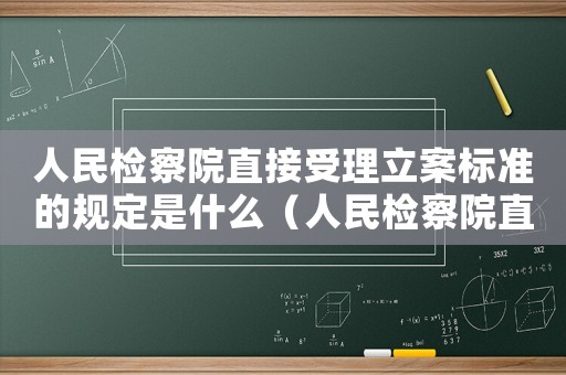 人民檢察院直接受理立案標準的規定是什么（人民檢察院直接受理立案標準的規定）