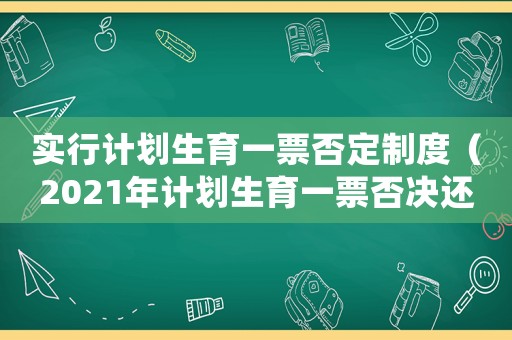實行計劃生育一票否定制度（2021年計劃生育一票否決還生效嗎）