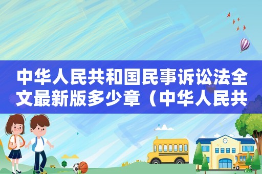 中華人民共和國(guó)民事訴訟法全文最新版多少章（中華人民共和國(guó)民事訴訟法全文最新版）