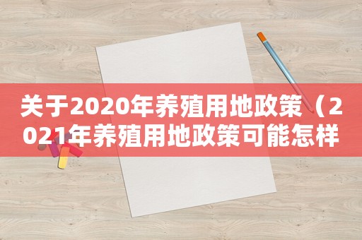 關于2020年養殖用地政策（2021年養殖用地政策可能怎樣）