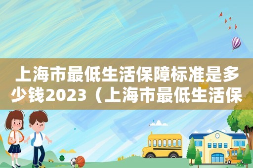 上海市最低生活保障標準是多少錢2023（上海市最低生活保障標準是多少錢）