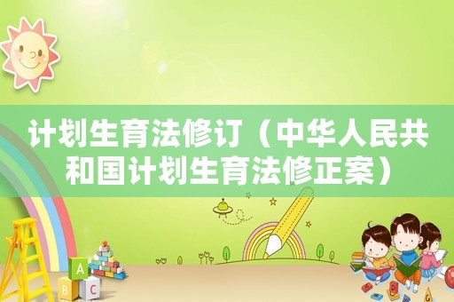 計劃生育法修訂（中華人民共和國計劃生育法修正案）