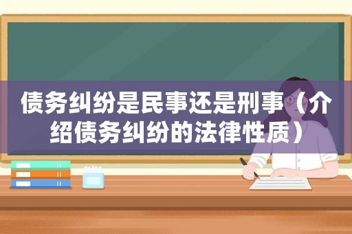 債務糾紛是民事還是刑事（介紹債務糾紛的法律性質）