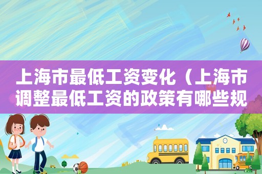上海市最低工資變化（上海市調整最低工資的政策有哪些規定）