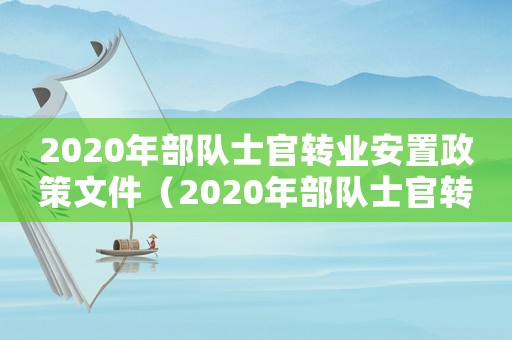 2020年部隊士官轉業安置政策文件（2020年部隊士官轉業安置政策）