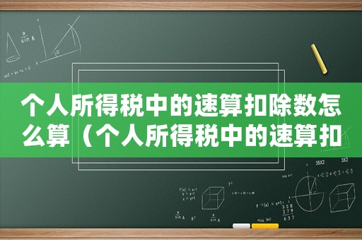 個人所得稅中的速算扣除數怎么算（個人所得稅中的速算扣除數怎么來的）