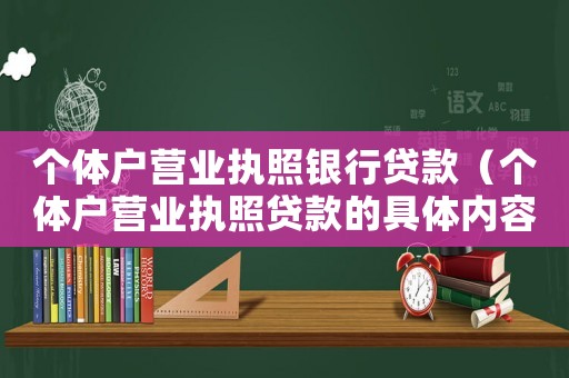 個體戶營業執照銀行貸款（個體戶營業執照貸款的具體內容有哪些）