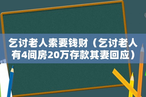 乞討老人索要錢財（乞討老人有4間房20萬存款其妻回應）