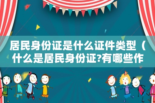 居民身份證是什么證件類型（什么是居民身份證?有哪些作用和功能）