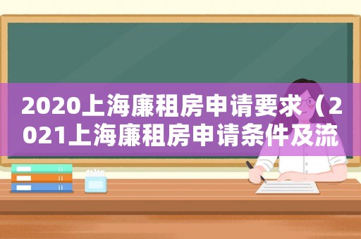 2020上海廉租房申請要求（2021上海廉租房申請條件及流程）