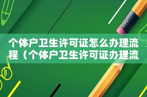 個體戶衛生許可證怎么辦理流程（個體戶衛生許可證辦理流程是怎樣的呢）