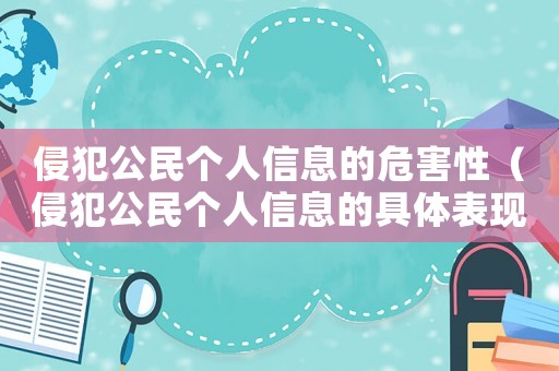 侵犯公民個人信息的危害性（侵犯公民個人信息的具體表現有哪些呢）