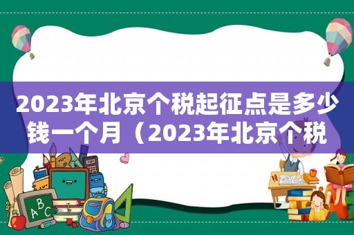 2023年北京個稅起征點是多少錢一個月（2023年北京個稅起征點是多少錢）
