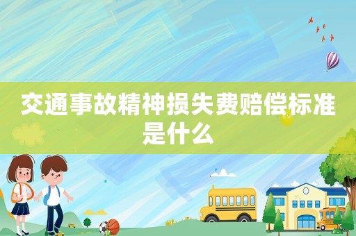交通事故精神損失費賠償標(biāo)準(zhǔn)是什么