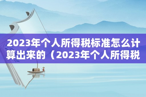 2023年個人所得稅標(biāo)準(zhǔn)怎么計算出來的（2023年個人所得稅標(biāo)準(zhǔn)怎么計算）