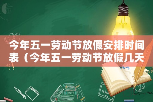 今年五一勞動節放假安排時間表（今年五一勞動節放假幾天幾號上班）